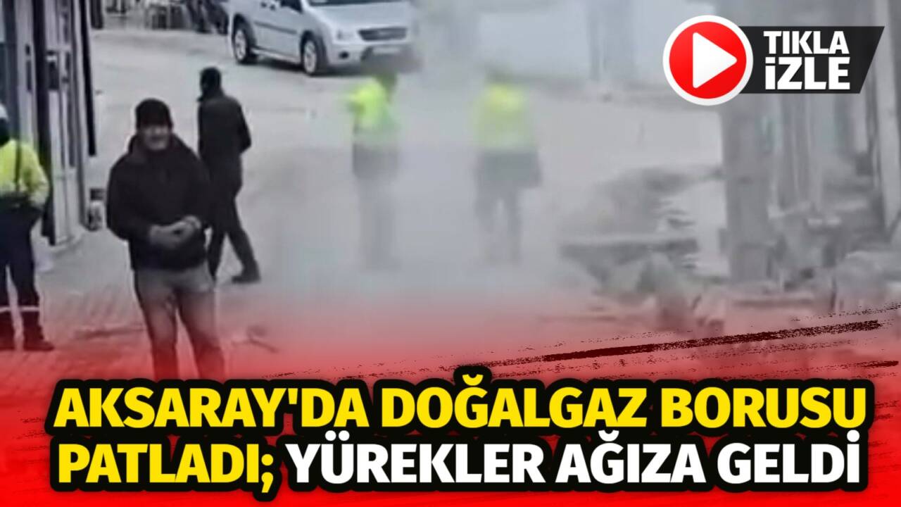 Aksaray’ın Ortaköy ilçesinde altyapı çalışması sırasında doğalgaz borusunun patlaması paniğe