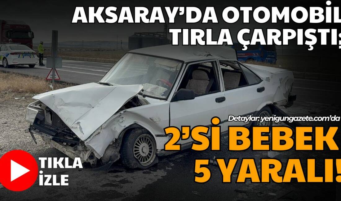 Aksaray-Adana yolunda yaşanan kazada otomobil tırla çarpıştı, 2’si bebek 5