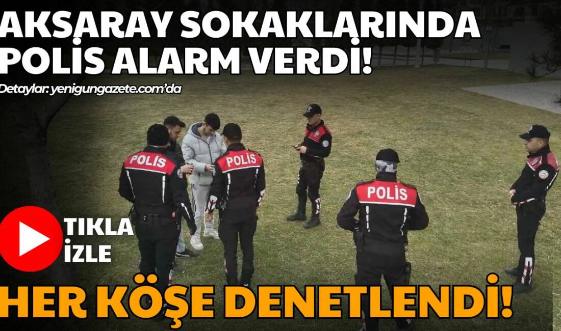 Soğuk havaya rağmen Aksaray’da düzenlenen Huzurlu Sokaklar uygulamasında 1.183 kişi