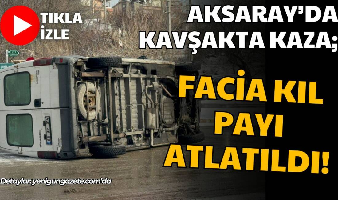 Aksaray Merkez’de iki aracın çarpıştığı kazada minibüs yan yattı, sürücüler