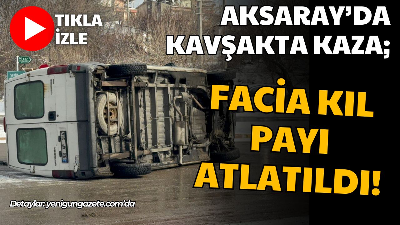 Aksaray Merkez’de iki aracın çarpıştığı kazada minibüs yan yattı, sürücüler