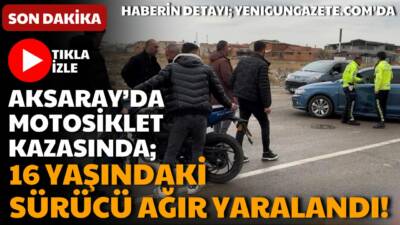 Aksaray Galericiler Sitesi’nde motosiklet ile otomobilin çarpıştığı kazada 16 yaşındaki