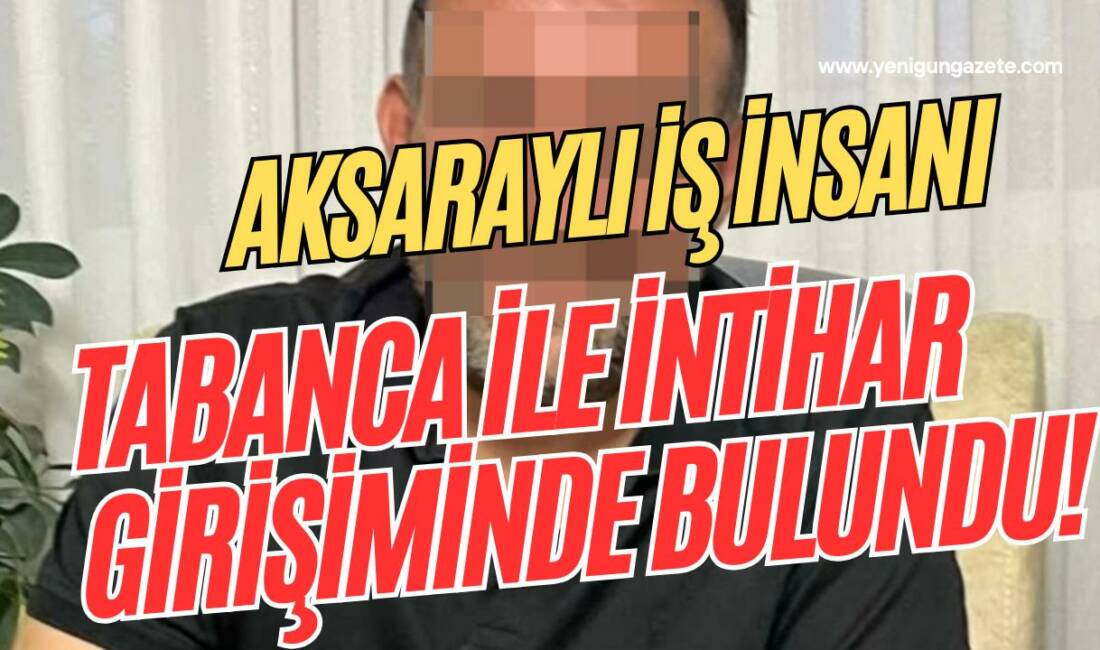 Aksaraylı iş insanı tabanca ile intihar girişiminde bulundu! Aksaraylı iş insanı, girdiği bunalım sonucu Lale Bağları’ndaki inşaatta intihar