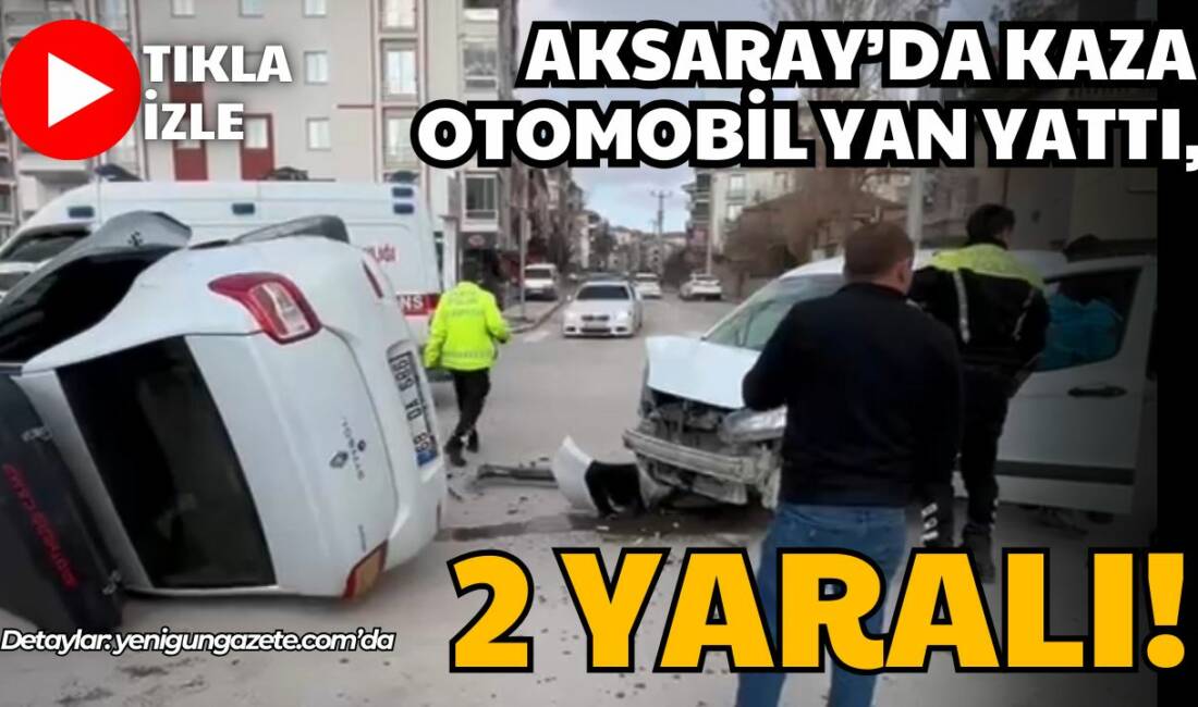 Aksaray merkezde hafif ticari araç ile otomobilin çarpıştığı kazada 2