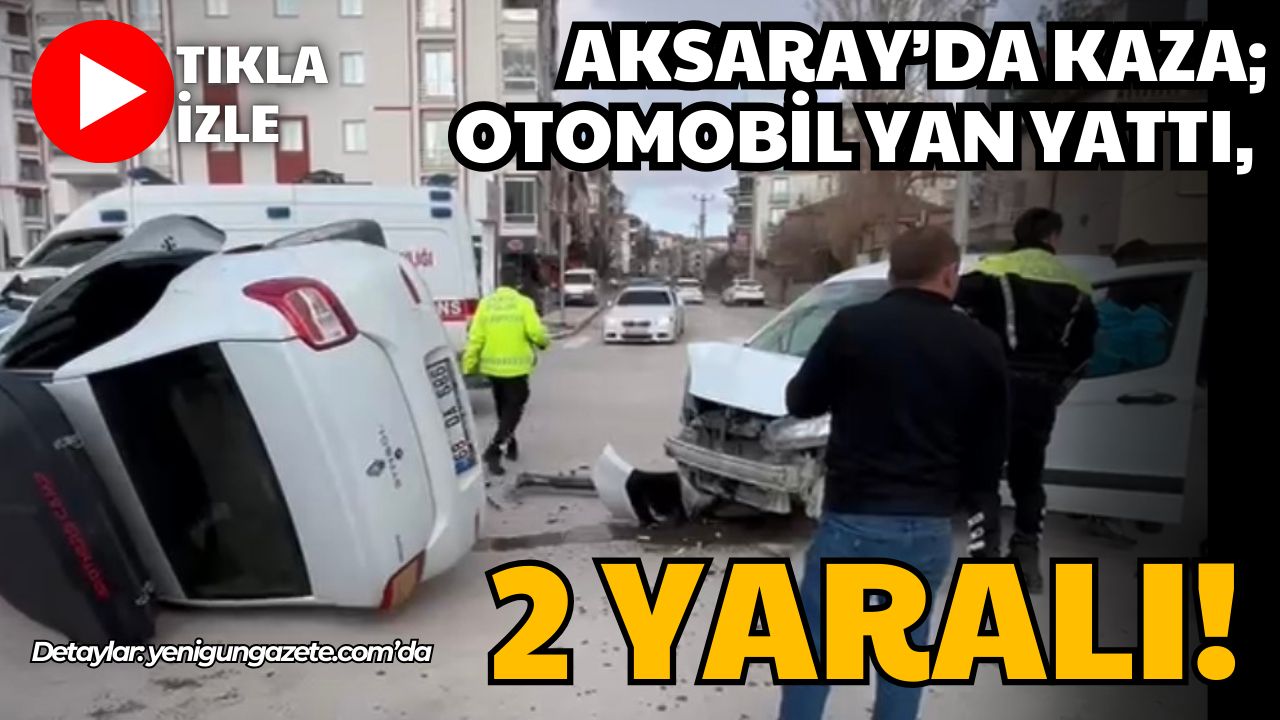Aksaray merkezde hafif ticari araç ile otomobilin çarpıştığı kazada 2
