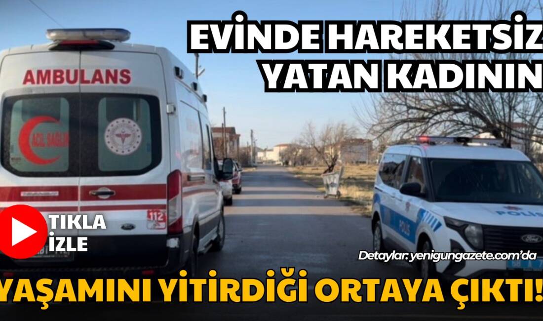 Aksaray’da sabah saatlerinde evinde hareketsiz halde yakınları tarafından görülen 74