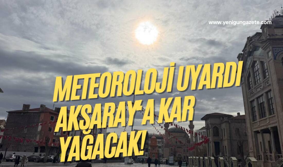 Konya 8. Bölge Meteoroloji, Aksaray genelinde aralıklı yağmur ve karla