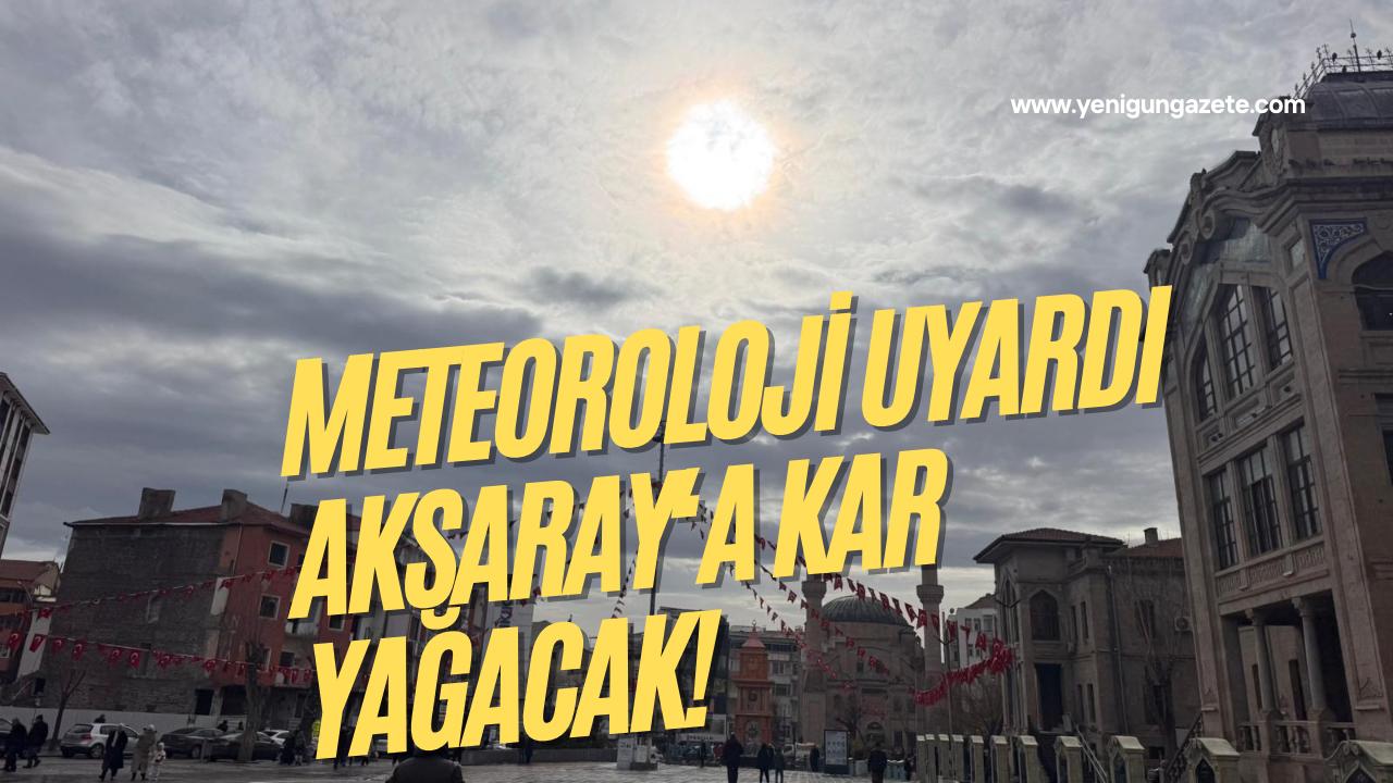 Konya 8. Bölge Meteoroloji, Aksaray genelinde aralıklı yağmur ve karla