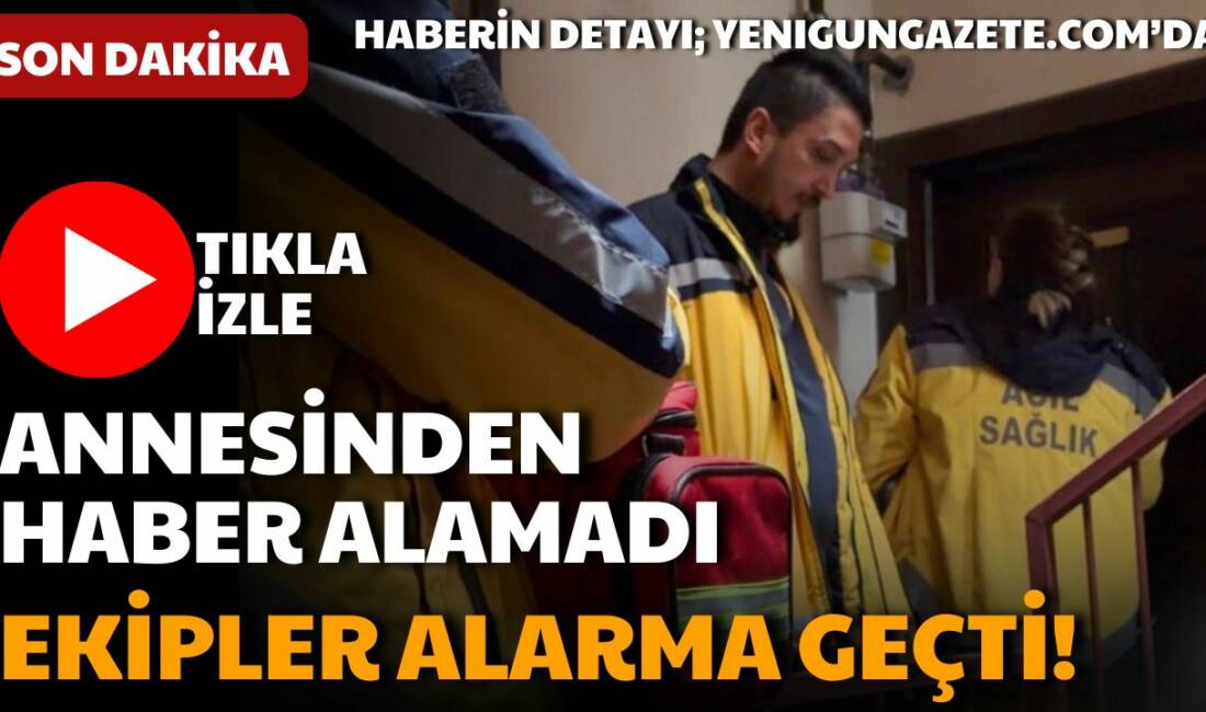 Aksaray’da 80 yaşındaki annesinden haber alamayan bir vatandaşın ihbarı üzerine
