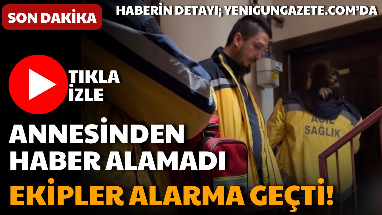 Aksaray’da 80 yaşındaki annesinden haber alamayan bir vatandaşın ihbarı üzerine