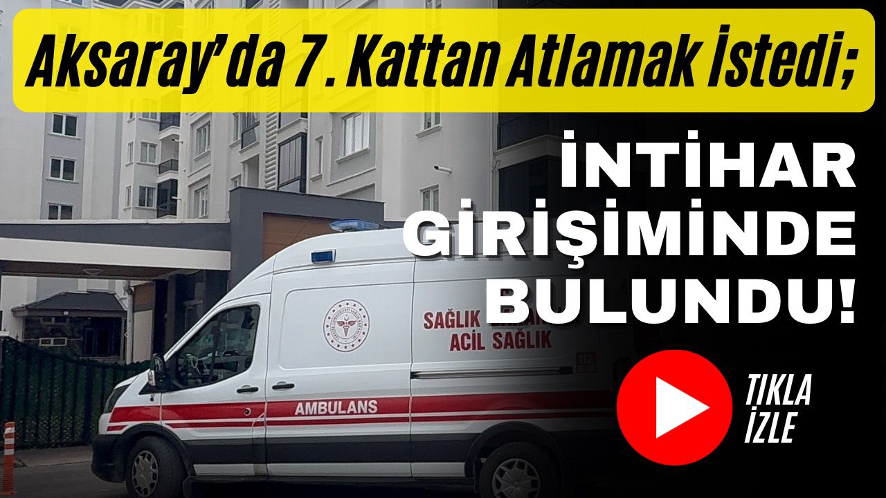 Aksaray’ın Hasas Mahallesi’nde 60 yaşındaki bir kişi, yaşadığı binanın 7.