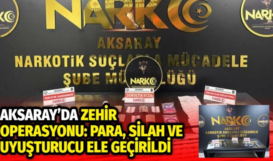 Aksaray Emniyet Müdürlüğü Narkotik Suçlarla Mücadele Şube Müdürlüğü ekiplerince, Aksaray