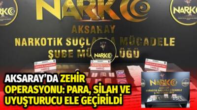 Aksaray Emniyet Müdürlüğü Narkotik Suçlarla Mücadele Şube Müdürlüğü ekiplerince, Aksaray
