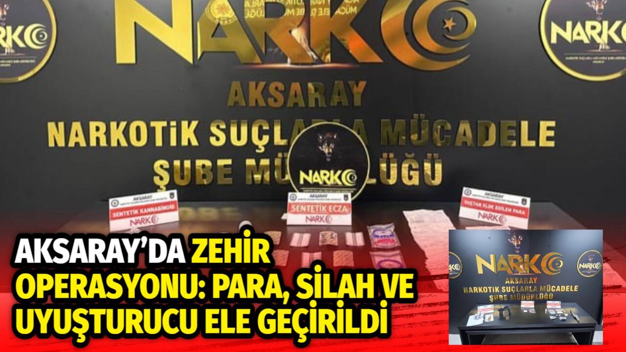 Aksaray Emniyet Müdürlüğü Narkotik Suçlarla Mücadele Şube Müdürlüğü ekiplerince, Aksaray