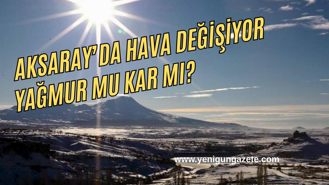 Meteoroloji, Aksaray genelinde yağmurdan kara dönebilen yağışlar ve pus beklendiğini
