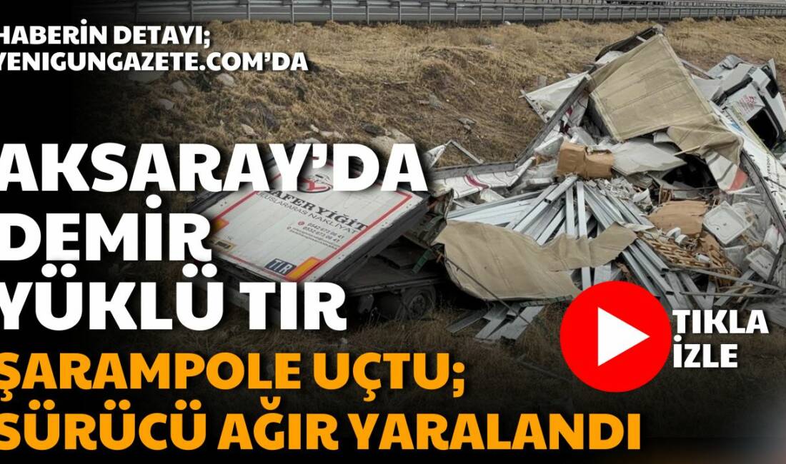 Adana’dan Aksaray yönüne giden tır, sürücüsünün direksiyon hakimiyetini kaybetmesi sonucu