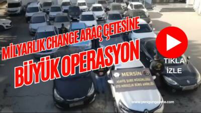 Mersin’de “change araç” çetesine yönelik polis operasyonunda 18 şüpheli yakalandı,