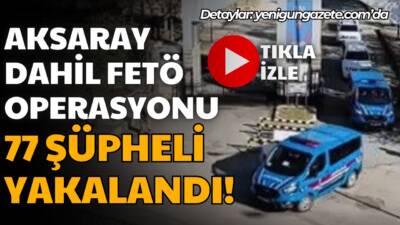 Aksaray'da içinde 34 ilde FETÖ’ye yönelik Jandarma tarafından yapılan operasyonda