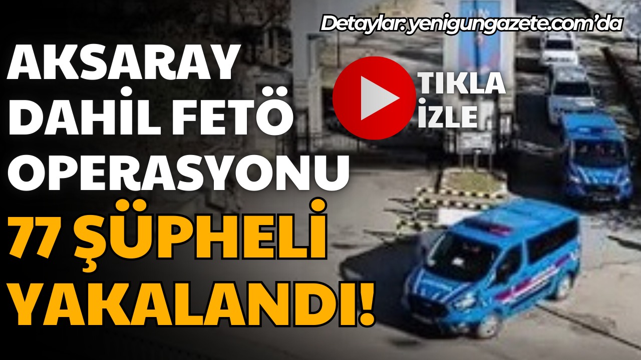 Aksaray'da içinde 34 ilde FETÖ’ye yönelik Jandarma tarafından yapılan operasyonda