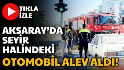 Aksaray’da Turgut Özal Bulvarı’nda seyir halindeki bir otomobil aniden alev