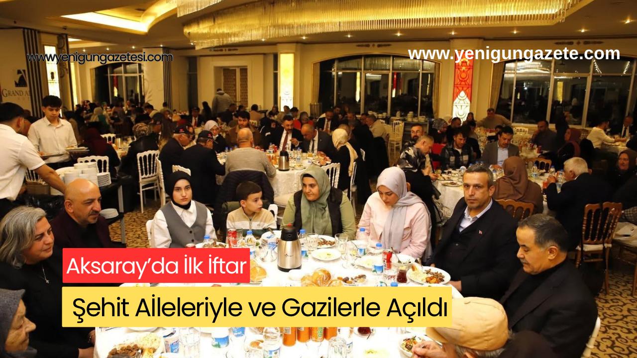 Ramazan-ı Şerif’in ilk iftarında Aksaray protokolü, şehit yakınları ve gazilerle