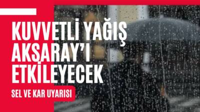 Meteoroloji uyardı: Sabah saatlerinde Aksaray ve ilçelerinde yerel kuvvetli yağmur