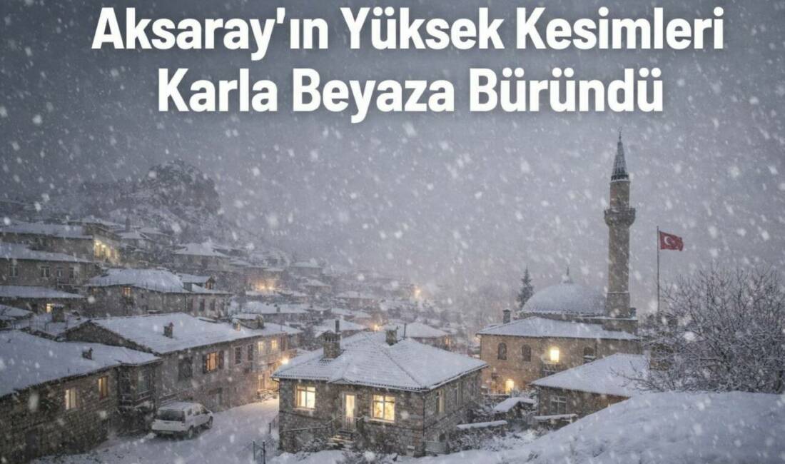 Aksaray’da ani sıcaklık düşüşünün ardından başlayan kar yağışı, Güzelyurt başta