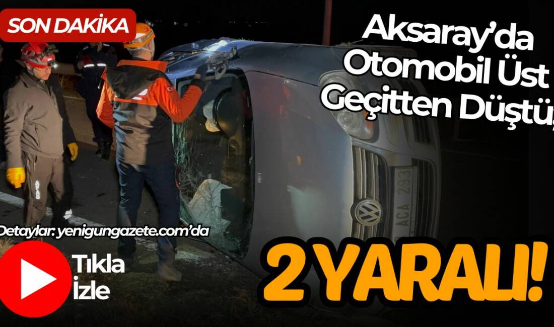Aksaray Ankara yolu Ortaköy kavşağında bulunan üst geçitten düşen otomobilde