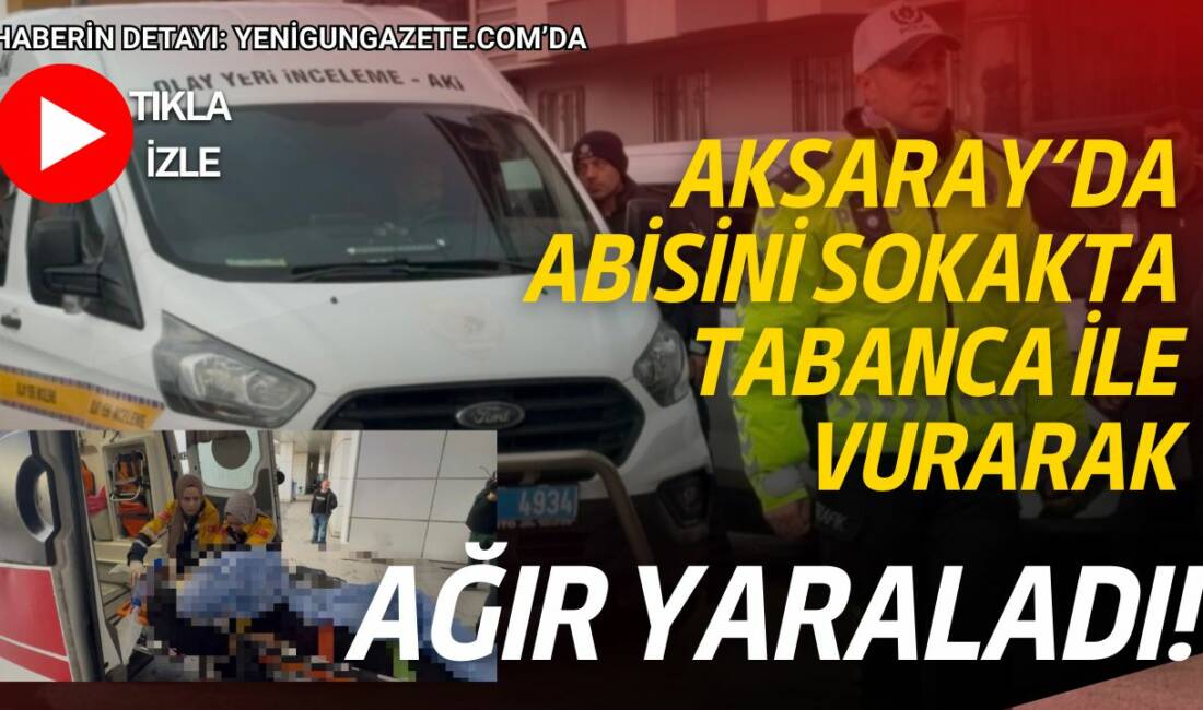 Aksaray’da kardeşler arasında başlayan tartışmada abisini silahla vurarak ağır yaraladı.
