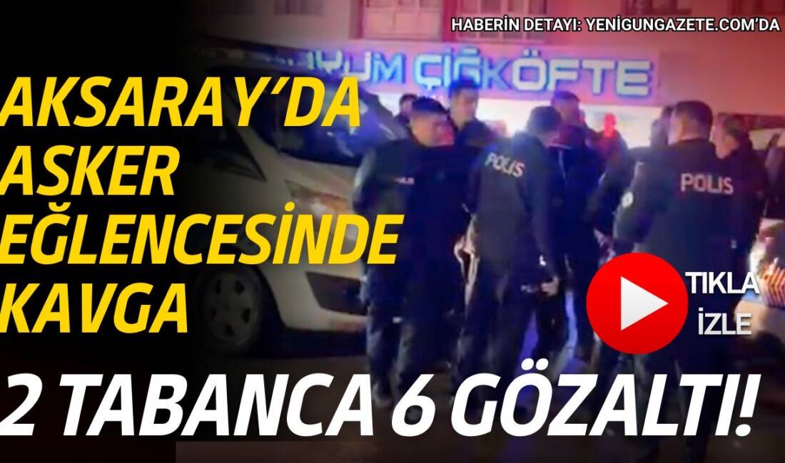 Aksaray Fatih Mahallesi’ndeki asker eğlencesinde çıkan kavgada 2 kurusıkı tabanca