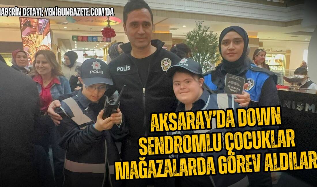 Aksaray’da 31 Down sendromlu çocuk, Nora AVM’de iki saatliğine polis