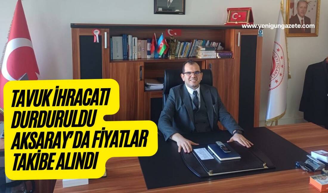 Ramazan öncesi fiyat artışının ardından ihracat durduruldu. Aksaray’da zincir ve
