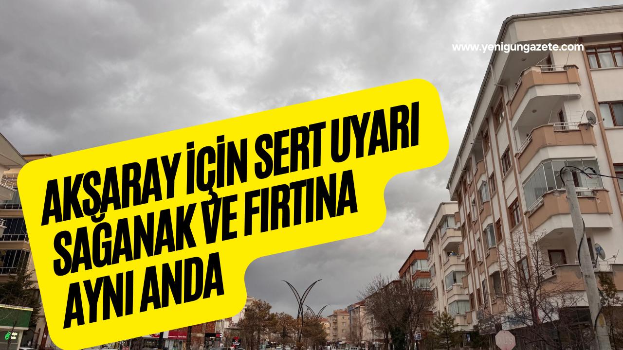 Meteoroloji, Aksaray ve ilçelerinde sağanak yağışla birlikte kuvvetli rüzgâr ve