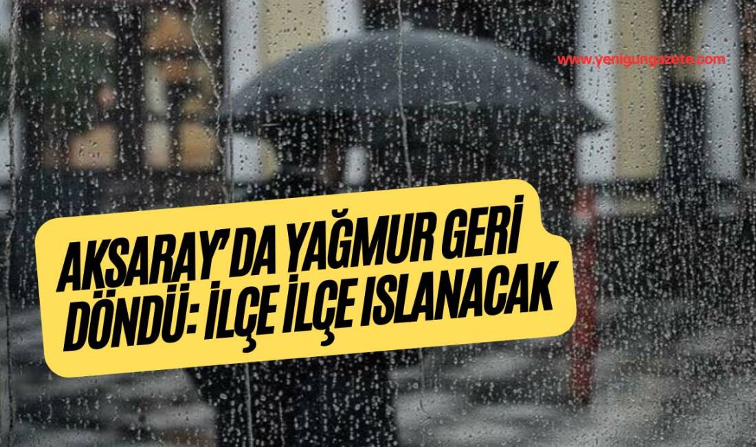 Meteoroloji, Aksaray genelinde bugün yağmur ve sağanak uyarısı yaptı; bazı