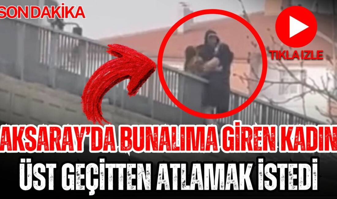 Aksaray Sanayi Mahallesi’ndeki üst geçide çıkan genç kadın, polis ekiplerinin