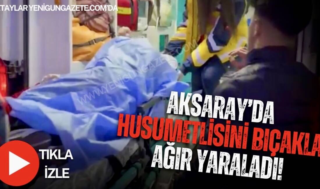 Aksaray Yunus Emre Mahallesi’nde çıkan kavgada 28 yaşındaki şahıs bıçaklanarak