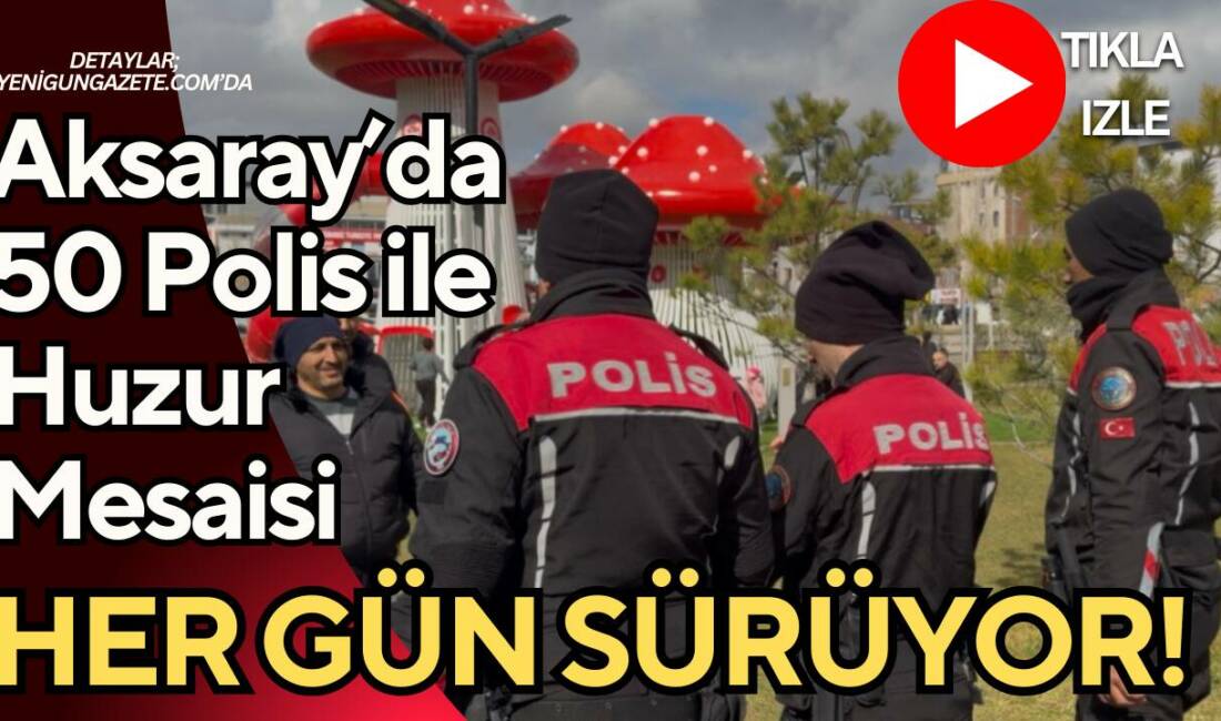 Aksaray’da Asayiş ekipleri okul ve park çevrelerinde denetimlerine aralıksız devam