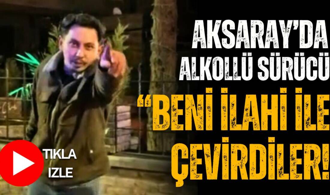 Aksaray’daki uygulamada 0,98 promil alkollü çıkan sürücü, bekçilerin kendisini “ilahi