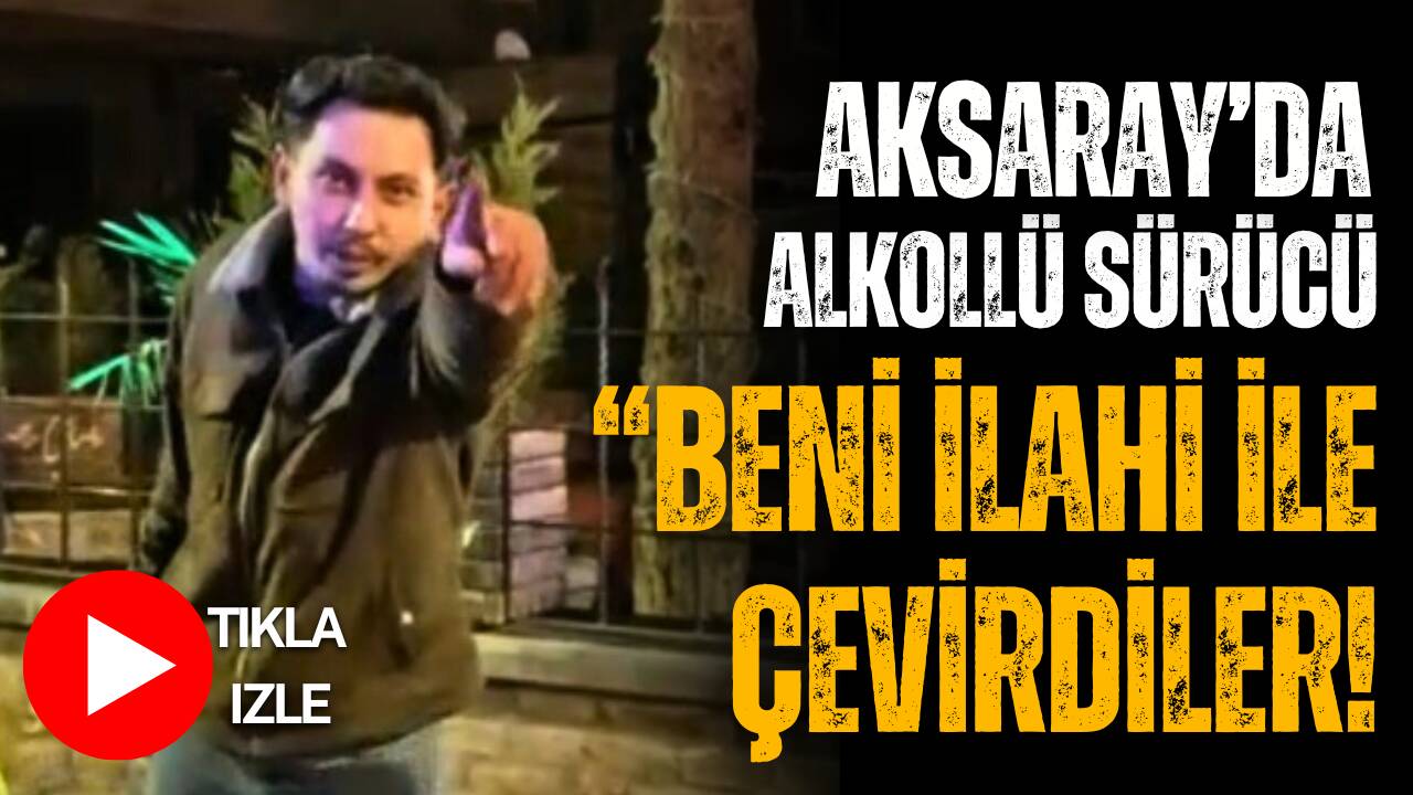 Aksaray’daki uygulamada 0,98 promil alkollü çıkan sürücü, bekçilerin kendisini “ilahi