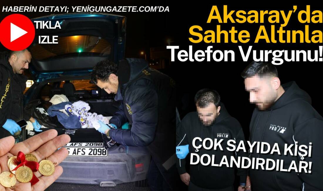 Yakalanan 2 şüphelinin, Aksaray’da da internet ilanları üzerinden sahte altınla