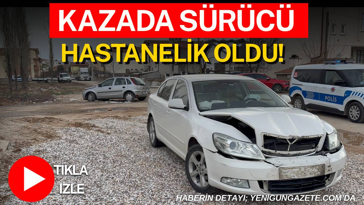 Aksaray Küçük Bölcek Mahallesi’nde iki otomobilin çarpıştığı kazada bir sürücü