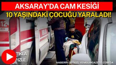Aksaray Taşpazar Mahallesi’nde 10 yaşındaki çocuğun ayağını cam kesmesi sonucu