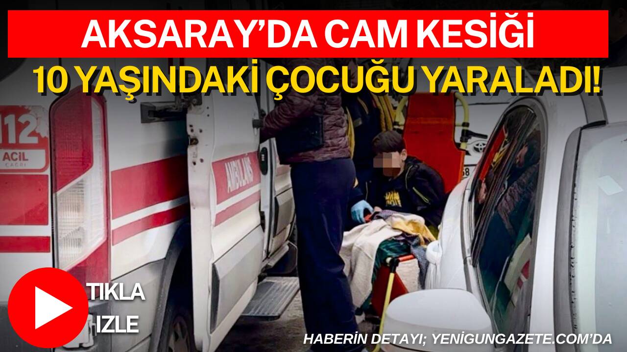 Aksaray Taşpazar Mahallesi’nde 10 yaşındaki çocuğun ayağını cam kesmesi sonucu