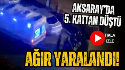 Aksaray Hasas Mahallesi’nde 5 katlı binanın balkonundan düşen 37 yaşındaki