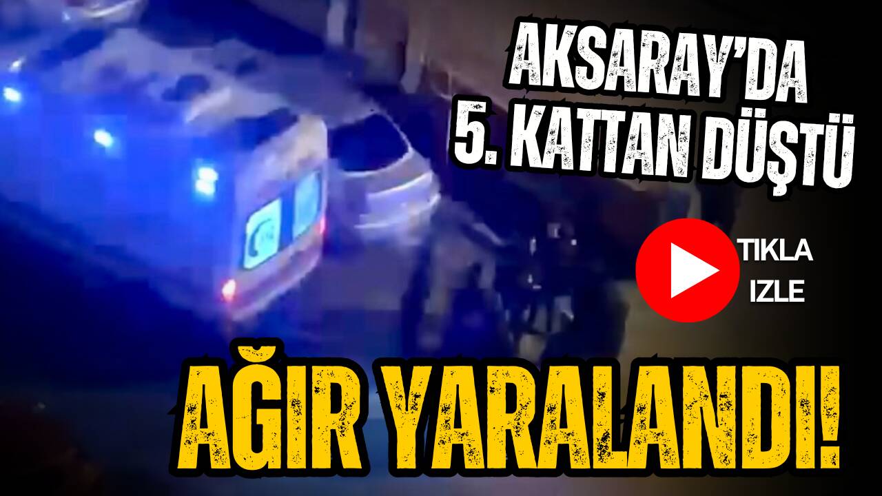 Aksaray Hasas Mahallesi’nde 5 katlı binanın balkonundan düşen 37 yaşındaki