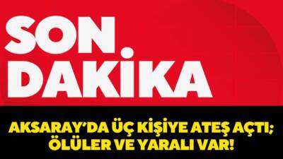 Aksaray’da son dakika ; Bir şahıs üç kişiye ateş açması