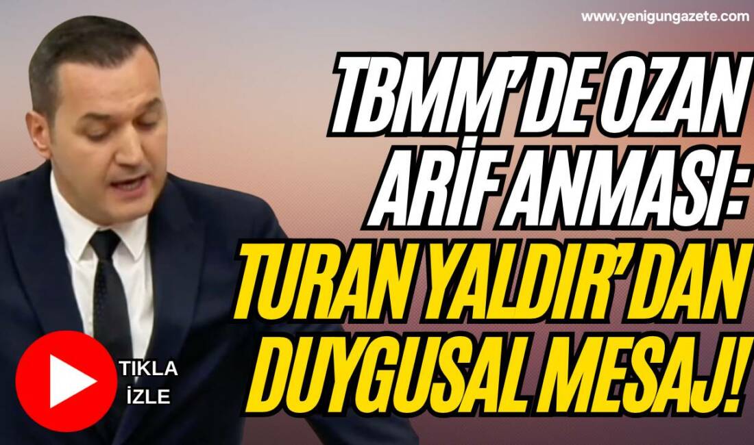 İYİ Parti Aksaray Milletvekili Turan Yaldır, TBMM kürsüsünde Ozan Arif’i