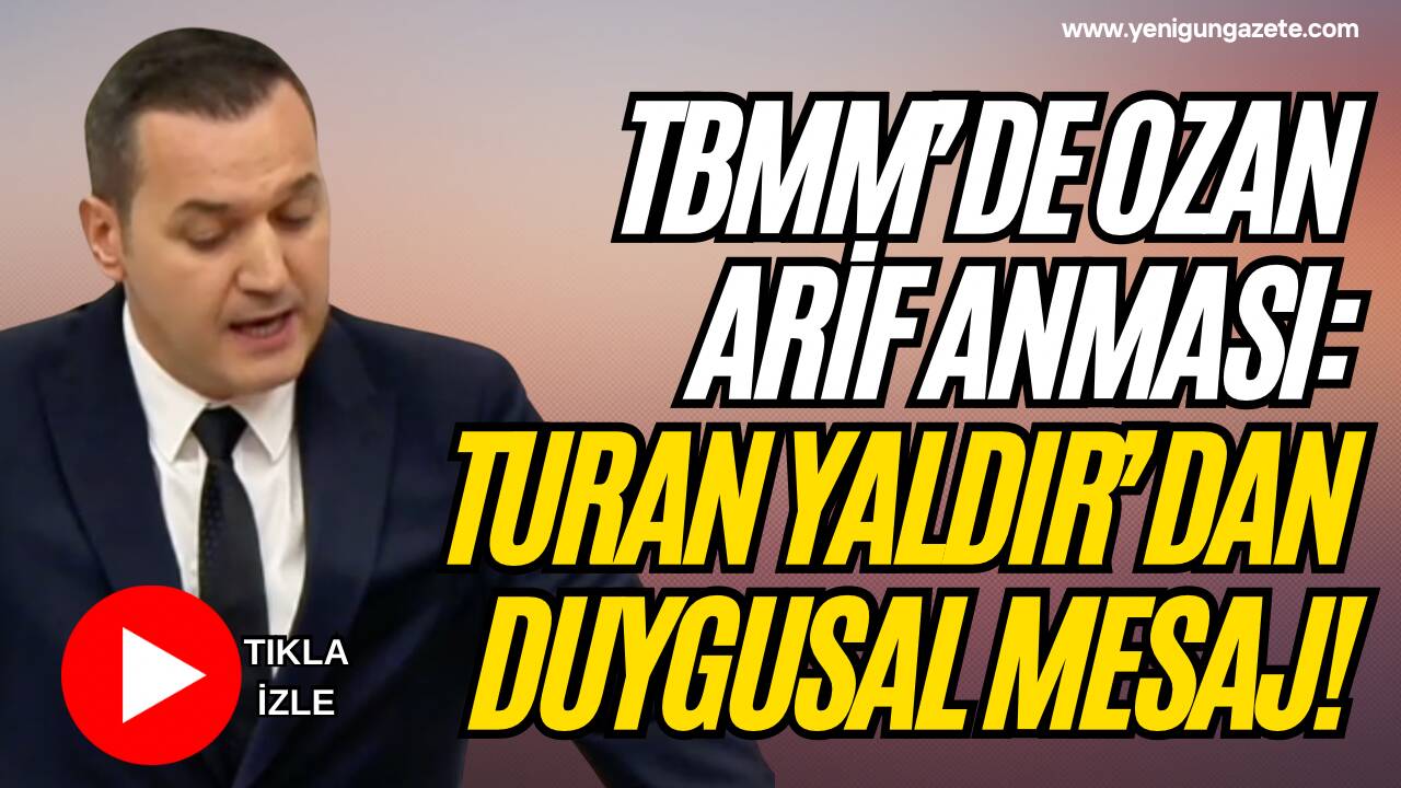 İYİ Parti Aksaray Milletvekili Turan Yaldır, TBMM kürsüsünde Ozan Arif’i