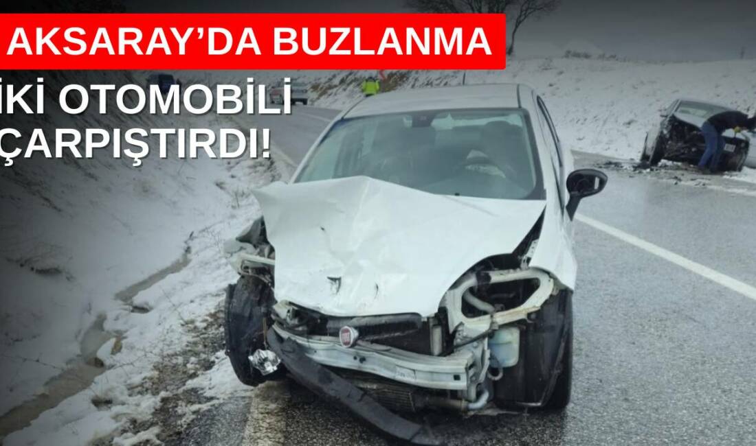 Aksaray-Ortaköy yolunda kar ve buzlanma nedeniyle iki otomobil çarpıştı; kazada