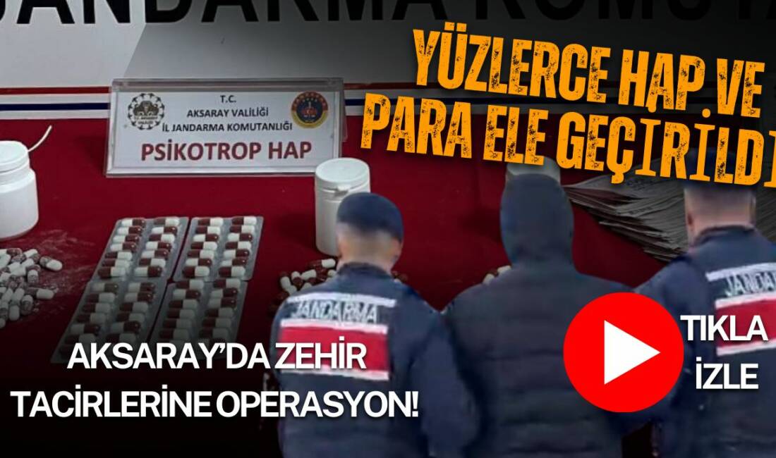 Aksaray’da jandarma ekiplerinin düzenlediği operasyonda 288 sentetik hap ve 74